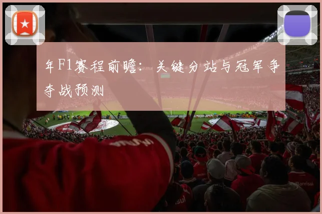 年F1赛程前瞻：关键分站与冠军争夺战预测