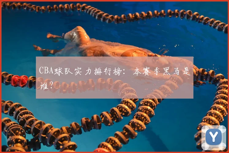 CBA球队实力排行榜：本赛季黑马是谁？